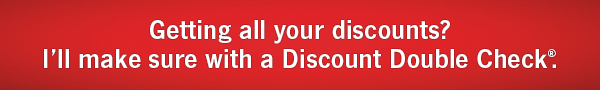 Getting all your discounts? I will make sure with a Discount Double Check®.