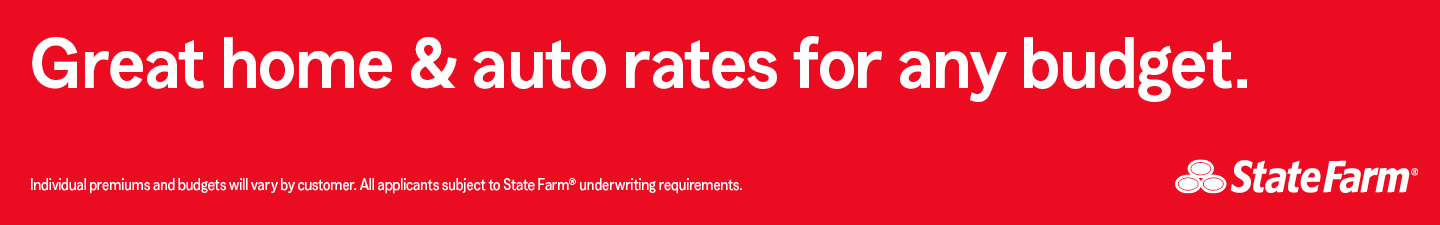 Great home and auto rates for any budget.  State Farm.  Individual premiums and budgets will vary by customer. All applicants subget to State Farm underwriting requirements.