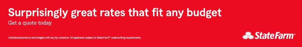 Surprisingly great rates that fit any budget.  Get a quote today.  State Farm.  Individual premiums and budgets will vary by customer.  All applicants subject to State Farm underwriting requirements.